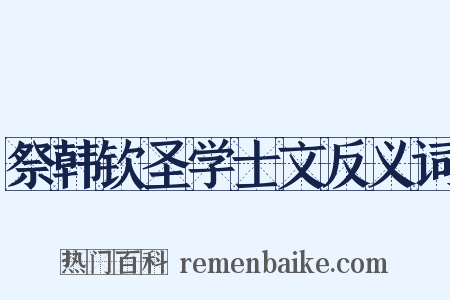 祭韩钦圣学士文反义词是什么意思的图片